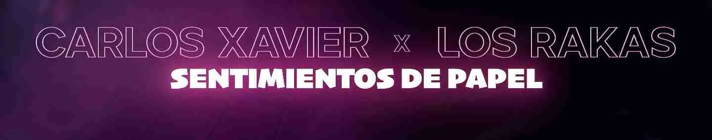 Carlos Xavier ft Los Rakas_Sentimientos de papel