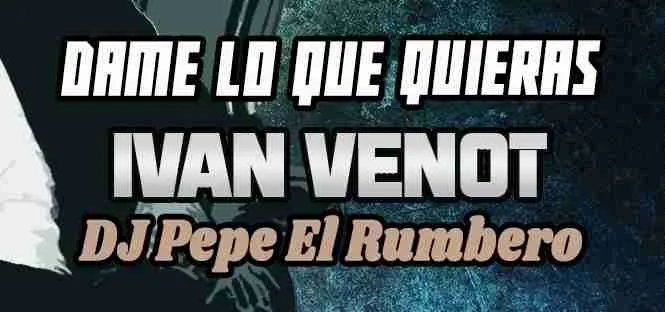 Dame lo que quieras_Ivan Venot & DJ Pepe El Rumbero
